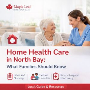 Home healthcare nurse providing compassionate in-home care to a senior patient in North Bay, Ontario, representing Maple Leaf Home Healthcare services.