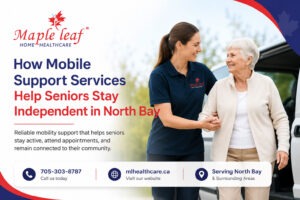 How Mobile Support Services Help Seniors Stay Independent in North Bay Maple Leaf Home Healthcare