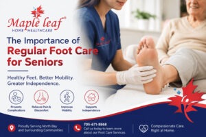 Professional foot care services for seniors in North Bay provided by Maple Leaf Home Healthcare, supporting mobility, independence, and healthy aging.